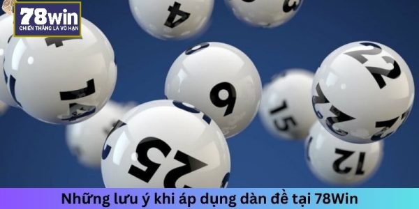 Những lưu ý khi áp dụng dàn đề tại 78Win