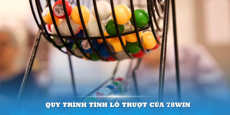 Tham khảo quy trình tính lô trượt của 78Win