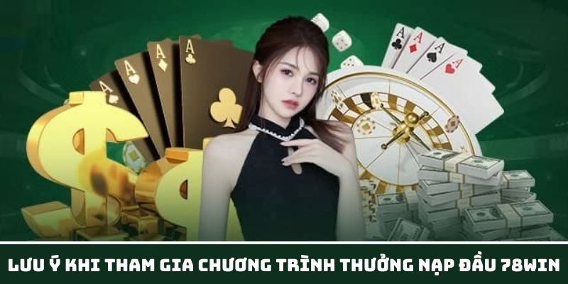 Lưu ý khi tham gia khuyến mãi nạp đầu tại 78Win