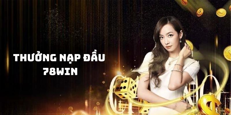 Tìm hiểu chương trình khuyến mãi nạp đầu tại 78Win